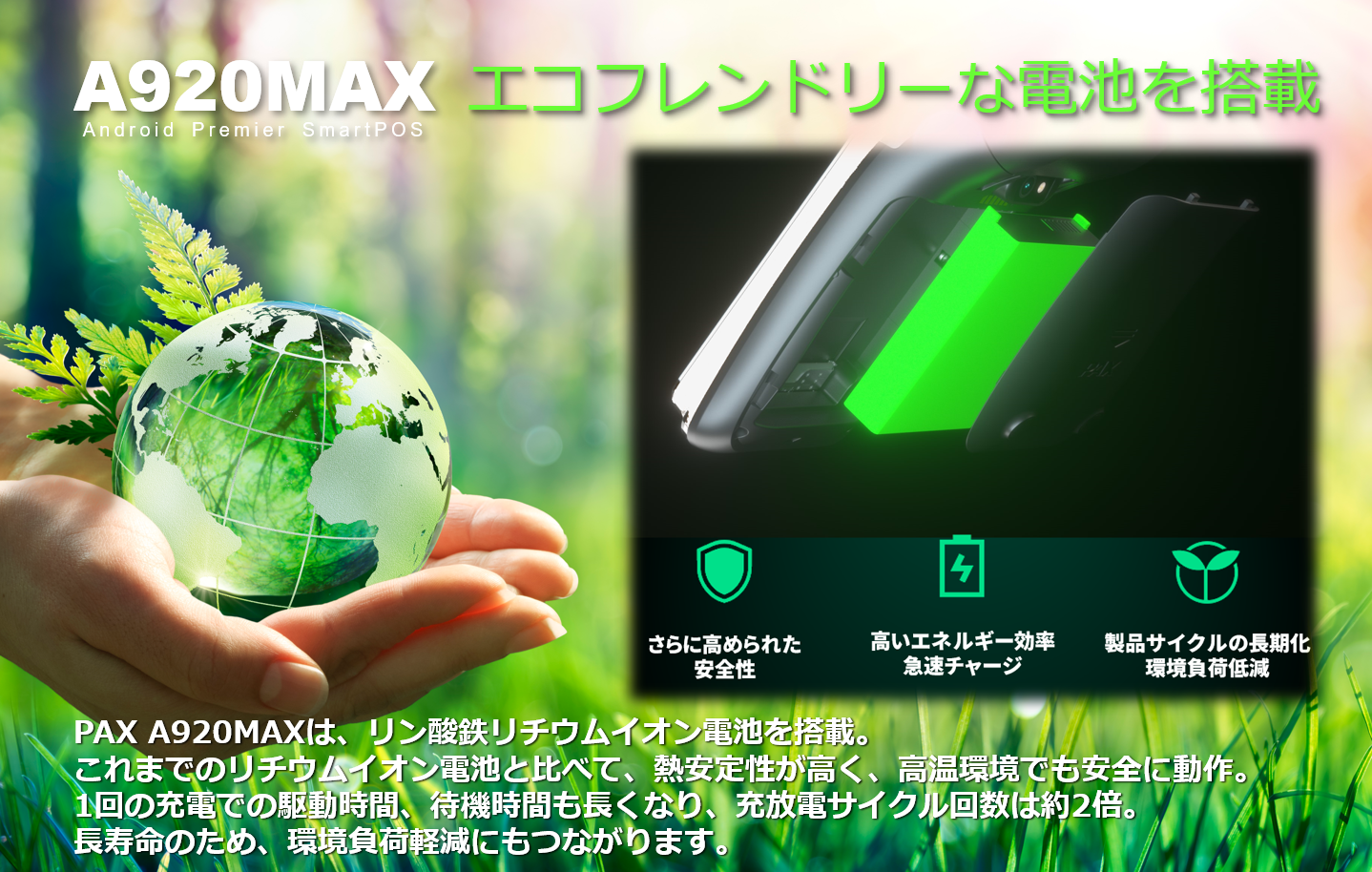 PAYサービス、PAY Service、A920MAX、A920、PAX Japan、PAXジャパン、PAX、PAX Technology、TMN、Stera、デュアル・ディスプレイ、決済端末、Android、電子マネー、インバウンド、QR、Felica、NFC、タッチ決済、磁気カード、縦引き、マルチ決済、POS、キャッシュレス、SIM通信、Suica、PASMO、WAON、Apple PAY、Google PAY、 Amazon PAY、リン酸鉄